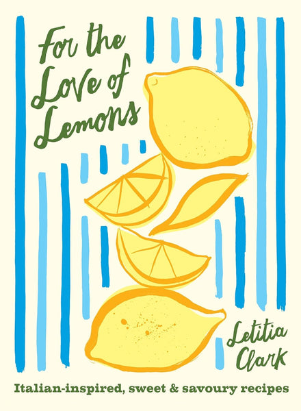 For the Love of Lemons: Italian-Inspired, Sweet and Savoury Recipes by Letitia Clark (HC)