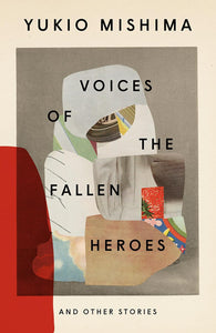 Voices of the Fallen Heroes: And Other Stories by Yukio Mishima