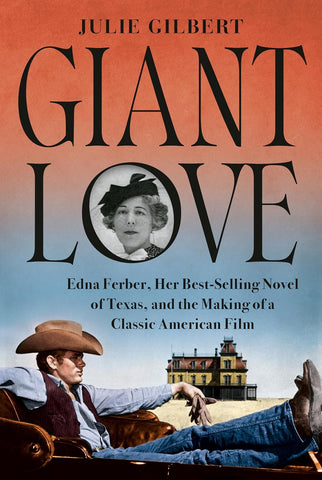 Giant Love: Edna Ferber, Her Best-selling Novel of Texas, and the Making of a Classic American Film  by Julie Gilbert (HC)
